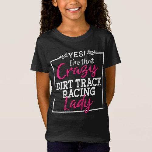 Dirt Track Racing Yes IM That Crazy Dirt Track T_Shirt