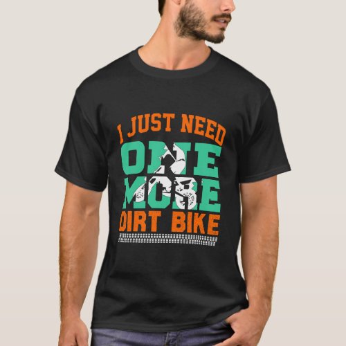 Dirtbike I Just Need One More Dirt Bike Long Sleev T_Shirt