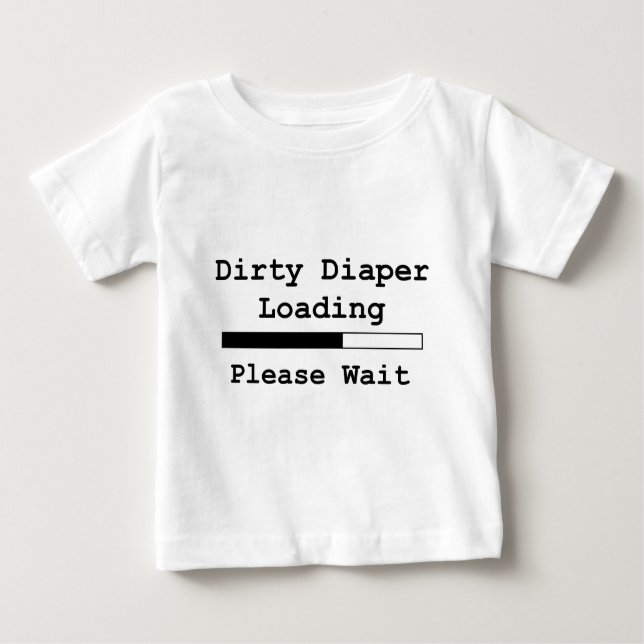 Dirty Diaper Loading... Please Wait Baby T-Shirt (Front)