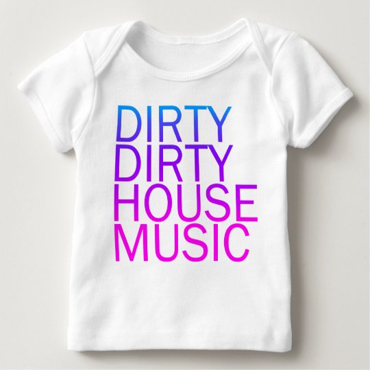 Dirty Dirty House Music Baby T-Shirt