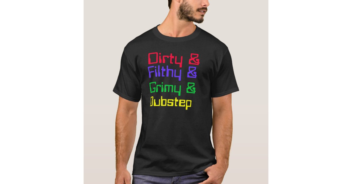 Dirty And Filthy And Grime And Dubstep Shirt