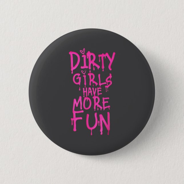 Dirty Girls Have More Fun Funny Quote  Button (Front)