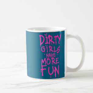 Dirty Girls Have More Fun Funny Quote Coffee Mug