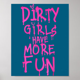 Dirty Girls Have More Fun Funny Quote  Poster