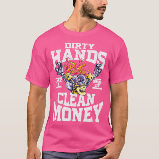 Dirty Hands Are A Sign Of Clean Money T-Shirt