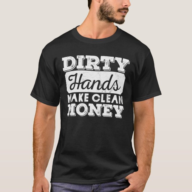 Dirty Hands Make Clean Lots Of Money Mechanic Engi T-Shirt (Front)