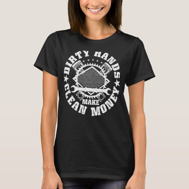 Dirty Hands Make Clean Money  Mechanic Mechanist T-Shirt (Front)