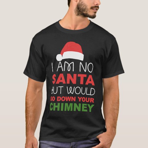 Dirty I am no Santa inappropriate Christmas T_Shirt