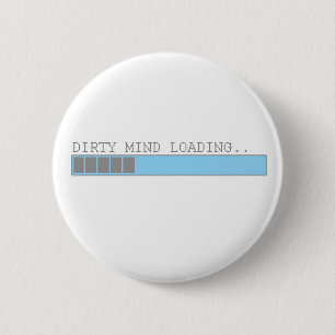 Dirty mind loading funny men boys and girls humor pinback button