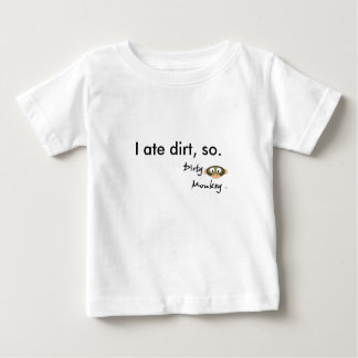Dirty Monkey I ate dirt, so. Baby T-Shirt