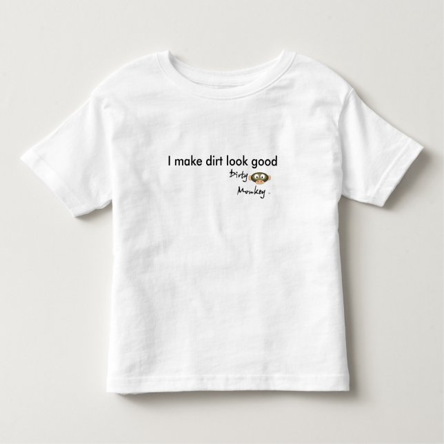 Dirty MonkeyTM, I make dirt look good Toddler T-shirt (Front)
