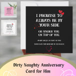 Dirty Naughty Anniversary Card for Him<br><div class="desc">Dirty Naughty Anniversary Card for Him,  Inappropriate Funny Valentines Day Birthday Card for Husband Boyfriend,  Always Be By Your Side.
Card left blank inside for your personal written message.
This sexy anniversary card will definitely make your husband or boyfriend surprise.</div>