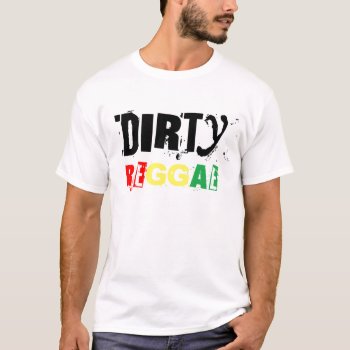 Dirty Reggae T-shirt by maxy1max at Zazzle