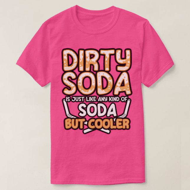 Dirty Soda Is Just Any Kind Of Soda But Cooler T-Shirt (Design Front)