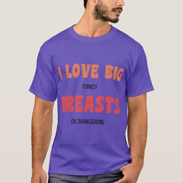 Dirty Thanksgiving Memes I Love Big Turkey Breasts T-Shirt (Front)