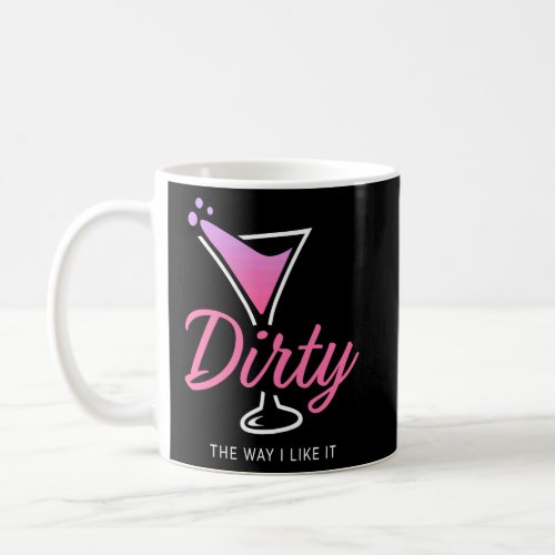 Dirty The Way I Like It  Dirty Martini Drink Happy Coffee Mug