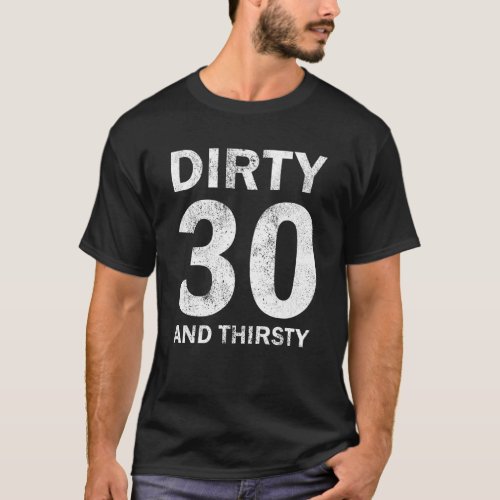 Dirty Thirty and Thirsty 30th Birthday T_Shirt