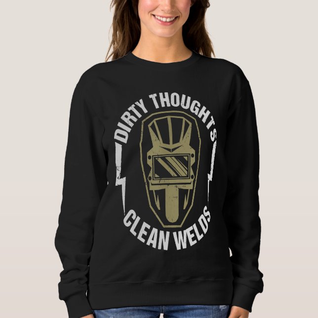 Dirty Thoughts Clean Welds Funny Welder Sweatshirt (Front)