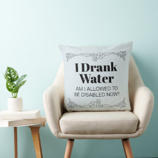 Disability Awareness Humor: I Drank Water Throw Pillow