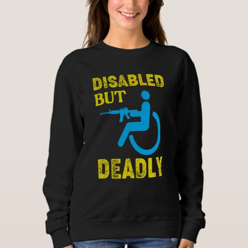 Disabled But Deadly  Handicapped Wheelchair Sweatshirt