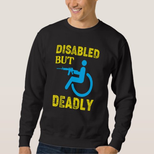 Disabled But Deadly  Handicapped Wheelchair Sweatshirt