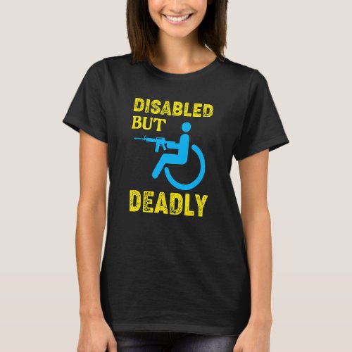 Disabled But Deadly  Handicapped Wheelchair T_Shirt