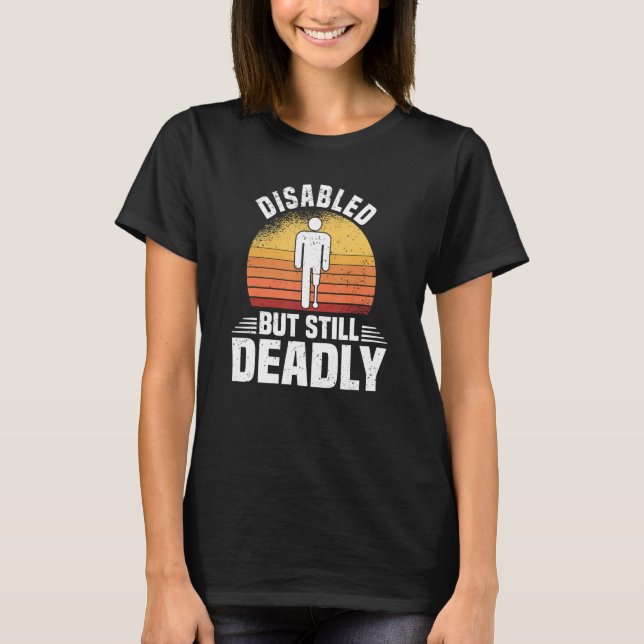Disabled But Still Deadly  Leg Amputation Awarenes T-Shirt (Front)