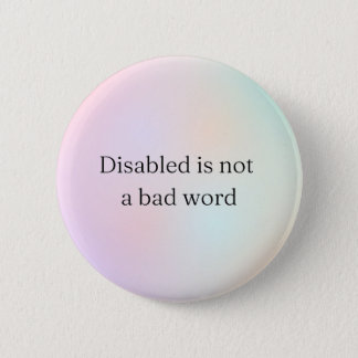 Disabled is not a bad word button