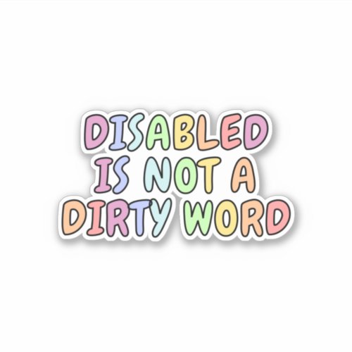 Disabled Is Not a Dirty Word Sticker