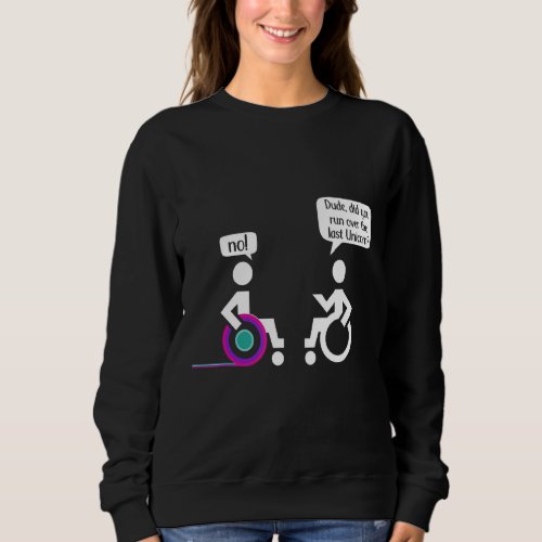 Disabled Paraplegic Wheerchair Amputation Humor Sweatshirt