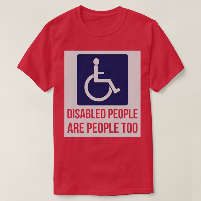 Disabled people are people too for Disability Awar T-Shirt (Design Front)