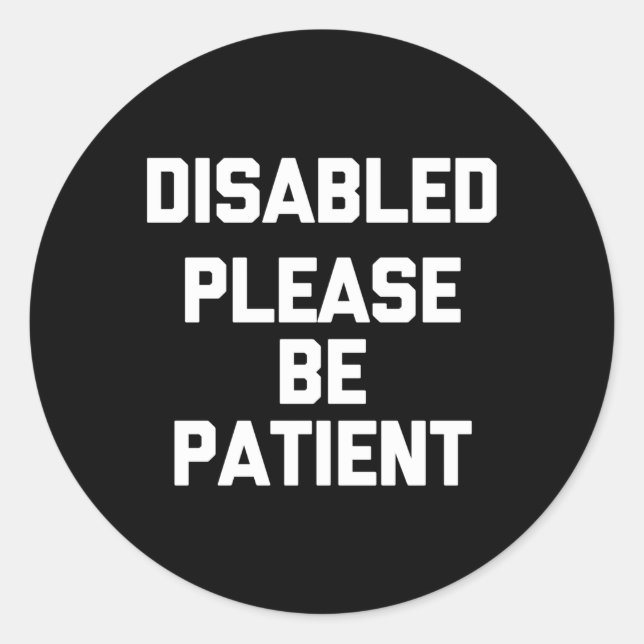 Disabled Please Be Patient Saying Disabled Classic Round Sticker (Front)