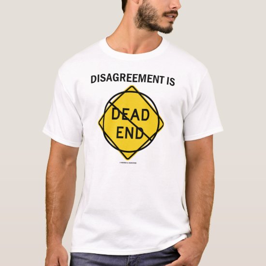 Disagreement Is No Dead End (Traffic Sign Humor) T-Shirt