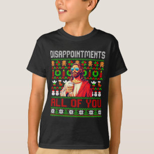Disapintments All Of You Jesus Christmas Ugly Swea T-Shirt
