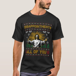 Disapintments All Of You Jesus Christmas Ugly Swea T-Shirt