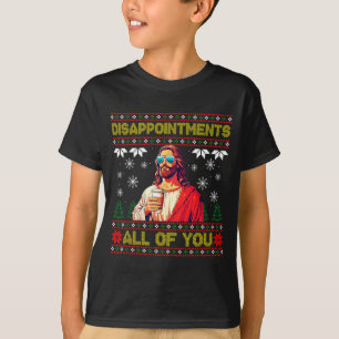 Disapintments All Of You Jesus Christmas Ugly Swea T-Shirt