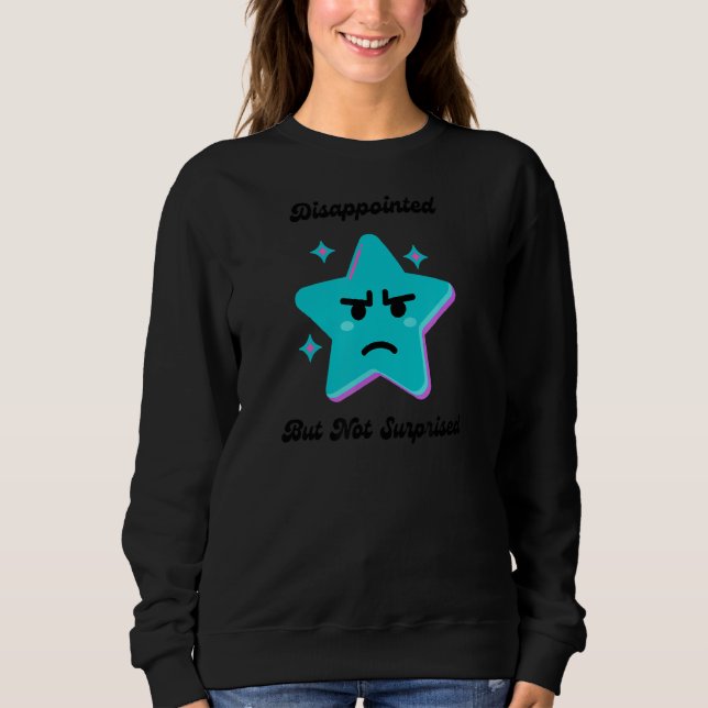 Disappointed But Not Surprised  Sarcasm Humor Joke Sweatshirt (Front)