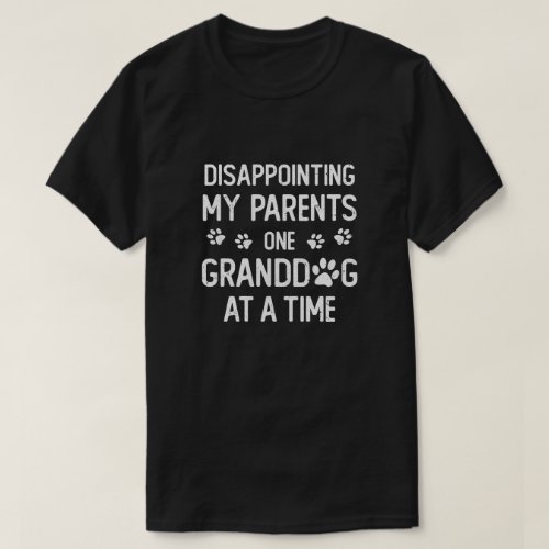 Disappointing My Parents One Granddog At A Time T_Shirt