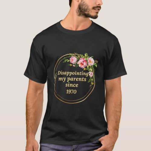 Disappointing My Parents Since 1970 T_Shirt
