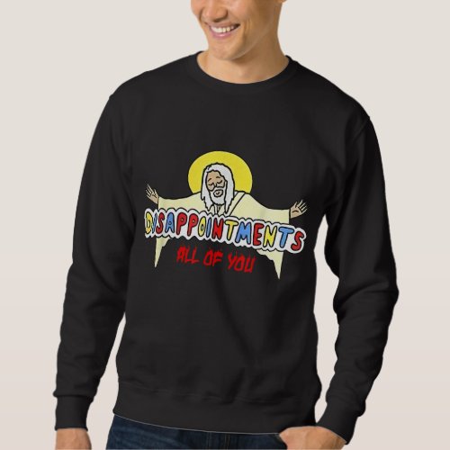 Disappointments All of You Jesus Sarcastic Humor Sweatshirt