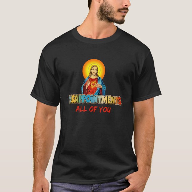 Disappointments All Of You Jesus Sarcastic Humor T-Shirt (Front)