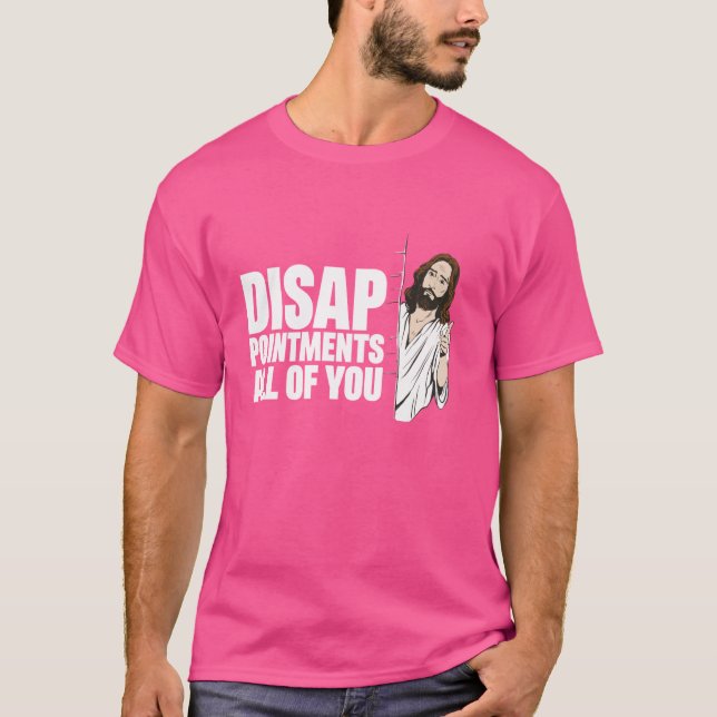 Disappointments All Of You Jesus T-Shirt (Front)
