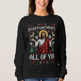 Disappointments All Of You Jesus Ugly Christmas Sweatshirt