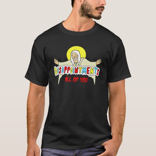 Disappointments All of You Sarcastic Jesus God Hum T-Shirt (Front)