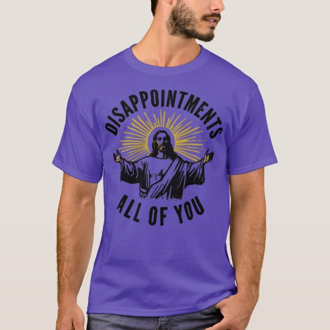 Disappointments All of You T-Shirt (Front)