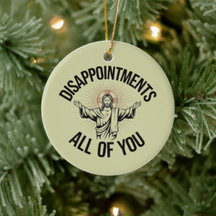 Disappointments Sarcastic All Of You Christian  Ceramic Ornament