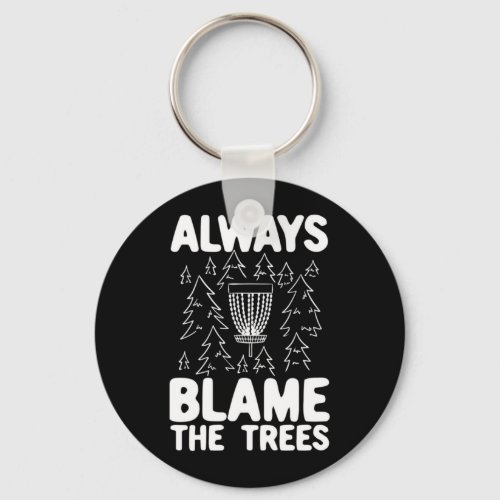 Disc Golf Always Blame The Trees Keychain