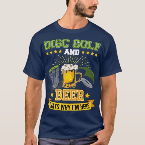Disc Golf and Beer thatx27s why Ix27m here Frisbee T_Shirt
