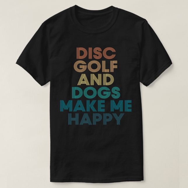 Disc Golf And Dogs Make Me Happy Gift for Disc Gol T-Shirt (Design Front)