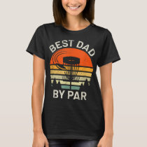Disc Golf Dad Best Dad By Par Father's Day Disk Fr T-Shirt